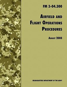 Paperback Airfield and Flight Operations Procedures: The Official U.S. Army Field Manual FM 3-04.300 (August 2008 revision) Book