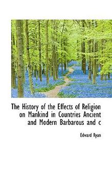Paperback The History of the Effects of Religion on Mankind in Countries Ancient and Modern Barbarous and C Book