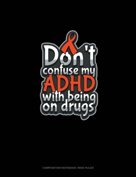 Paperback Don't Confuse My Adhd With Being On Drugs: Composition Notebook: Wide Ruled Book