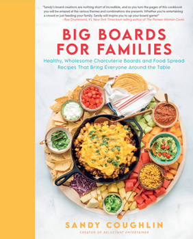 Hardcover Big Boards for Families: Healthy, Wholesome Charcuterie Boards and Food Spread Recipes That Bring Everyone Around the Table Book