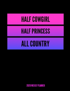 Paperback Half Cowgirl Half Princess All Country 2020 Weekly Planner: A 52-Week Calendar Gifts For Cowgirls Book