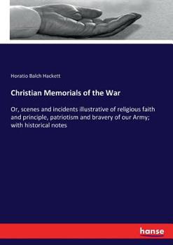 Paperback Christian Memorials of the War: Or, scenes and incidents illustrative of religious faith and principle, patriotism and bravery of our Army; with histo Book