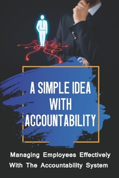 Paperback A Simple Idea With Accountability: Managing Employees Effectively With The Accountability System: How To Manage An Organization Book
