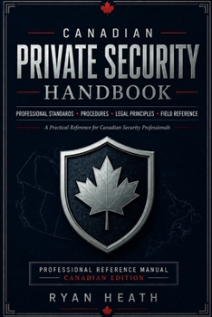 Canadian Private Security Handbook: A Practical Reference for Canadian Security Professionals