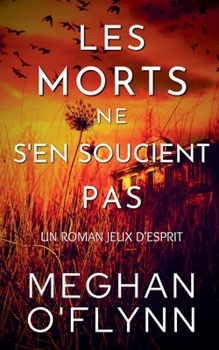 Les Morts Ne S'en Soucient Pas: Un Roman Jeux d'Esprit (French Edition)