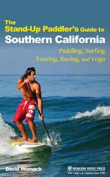 Hardcover The Stand-Up Paddler's Guide to Southern California: Paddling, Surfing, Touring, Racing, and Yoga Book