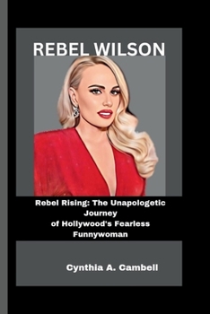 Paperback Rebel Wilson: Rebel Rising: The Unapologetic Journey of Hollywood's Fearless Funnywoman Book
