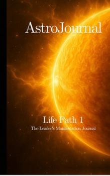 Hardcover AstroJournal - Life Path 1: The Leader's Manifestation Journal: The Leader's Manifestation Journal Book