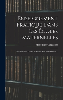Hardcover Enseignement Pratique Dans Les Écoles Maternelles; Ou, Premières Leçons À Donner Aux Petits Enfants ... [French] Book