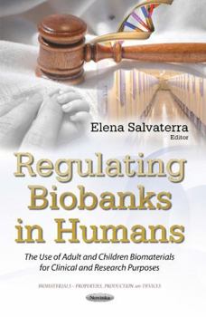 Paperback Regulating Biobanks in Humans: The Use of Adult and Children Biomaterials for Clinical and Research Purposes (Biomaterials - Properties, Production and Devices) Book