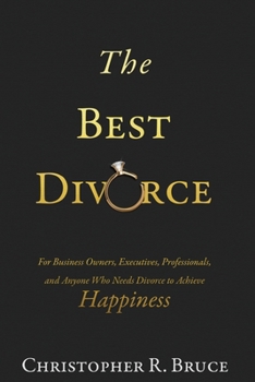 Paperback The Best Divorce: For Business Owners, Executives, Professionals, & Anyone Who Needs Divorce to Achieve Happiness Book