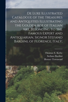 Paperback De Luxe Illustrated Catalogue of the Treasures and Antiquities Illustrating the Golden age of Italian art, Belonging to the Famous Expert and Antiquar Book