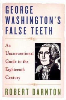 Hardcover George Washington's False Teeth: An Unconventional Guide to the Eighteenth Century Book