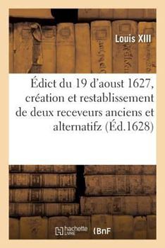 Paperback Édict Du 19 d'Aoust 1627, Pour La Création Et Restablissement de Deux Receveurs Anciens: Et Alternatifz Du Taillon Aux Eslections de la Province de No [French] Book