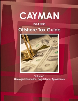 Paperback Cayman Islands Offshore Tax Guide Volume 1 Strategic Information, Regulations, Agreements Book