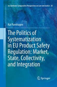 Paperback The Politics of Systematization in EU Product Safety Regulation: Market, State, Collectivity, and Integration Book