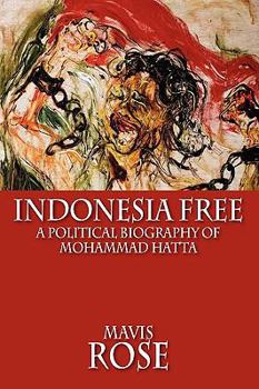 Indonesia Free: A Political Biography of Mohammad Hatta - Book  of the Equinox Classic Indonesia