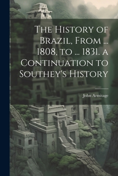 Paperback The History of Brazil, From ... 1808, to ... 1831. a Continuation to Southey's History Book