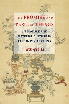 Paperback The Promise and Peril of Things: Literature and Material Culture in Late Imperial China Book