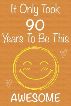 It Only Took 90 Years to Be This Awesome : Gift Book for Someone You Love, Christmas Gift Book,Mother's Day Gifts,Father's Day Gifts, 90 Year Old Birthday Gift,Valentine's Day Gifts, Memory Journal an