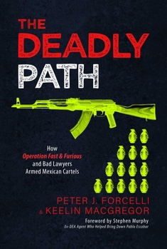 Paperback The Deadly Path: How Operation Fast & Furious and Bad Lawyers Armed Mexican Cartels Book