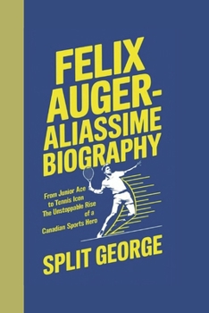 Paperback Felix Auger-Aliassime Biography: From Junior Ace to Tennis Icon - The Unstoppable Rise of a Canadian Sports Hero Book