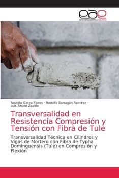 Transversalidad en Resistencia Compresión y Tensión con Fibra de Tule: Transversalidad Técnica en Cilindros y Vigas de Mortero con Fibra de Typha ... en Compresión y Flexión