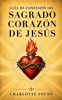 Guía de confesión del Sagrado Corazón de Jesús (Spanish Edition)