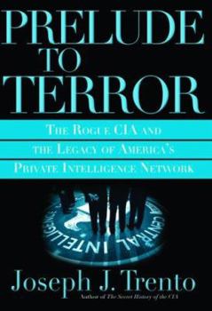 Hardcover Prelude to Terror: The Rogue CIA and the Legacy of America's Private Intelligence Network Book
