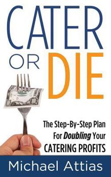 Paperback Cater or Die, 2nd Edition: A Step-by-Step Plan For Doubling Your Catering Profits Book