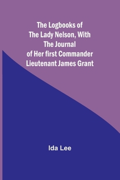 Paperback The Logbooks of the Lady Nelson, With the journal of her first commander Lieutenant James Grant Book