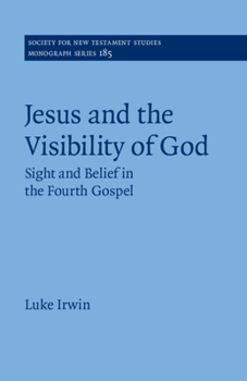 Jesus and the Visibility of God: Sight and Belief in the Fourth Gospel (Society for New Testament Studies Monograph Series, Series Number 185)