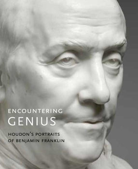 Paperback Encountering Genius: Houdon's Portraits of Benjamin Franklin Book