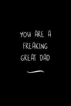 You are a Freaking Great Dad: Funny Office Notebook/Journal For Women/Men/Coworkers/Boss/Business Woman/Funny office work desk humor/ Stress Relief Anger Management Journal(6x9 inch)