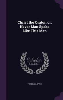 Hardcover Christ the Orator, or, Never Man Spake Like This Man Book