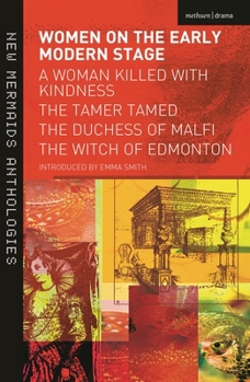 Women on the Early Modern Stage: A Woman Killed with Kindness, the Tamer Tamed, the Duchess of Malfi, the Witch of Edmonton