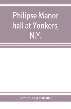 Paperback Philipse manor hall at Yonkers, N.Y.; the site, the building and its occupants Book