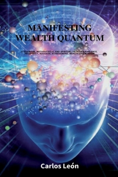 Paperback Manifesting Wealth Quantum. A quantum, metaphysical and spiritual path to abundance, prosperity, success, achievement, wealth and wisdom Book