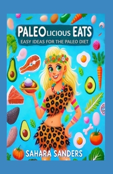 PALEOLICIOUS EATS: Easy Ideas for the Paleo Diet (EDIBLE EXCELLENCE, Part 1: DIETING TIPS) - Book #4 of the Edible Excellence