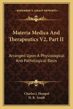 Materia Medica And Therapeutics V2, Part II: Arranged Upon A Physiological And Pathological Basis