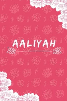 Aaliyah Notebook: A Personalized Notebook / Journal for Girls and women with flowers. (6x9 Journals to Write with 120 Pages Lined Journal Paper)