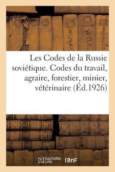 Paperback Les Codes de la Russie Soviétique. Tome II. Code Du Travail. Code Agraire. Code Forestier: Code Minier. Code Vétérinaire [French] Book