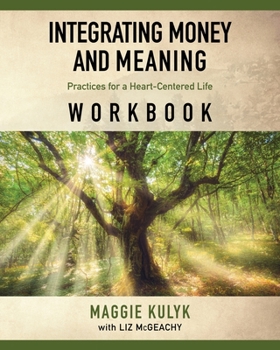Paperback Integrating Money and Meaning: Practices for a Heart-Centered Life: Workbook Book