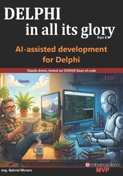 Paperback Delphi in all its glory: AI-assisted development: Tested on 150000 lines of code: An honest guide to AI for the Delphi programmers Book