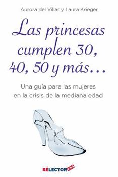 Las Princesas Cumplen 30, 40, 50 y M�s: Una Gu�a Para Las Mujeres En La Crisis de la Mediana Edad