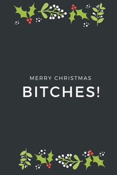 Merry Christmas Bitches!: Notebook / Simple Blank Lined Writing Journal / Xmas / Festive / Present / Family / Stories / Memories / Holidays / Party / ... Study / Organiser / Motivation / Work / Gift