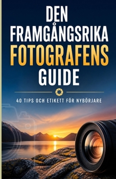 Den framgångsrika fotografens guide: 40 tips och etikett för nybörjare (Swedish Edition)