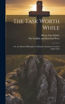 Hardcover The Task Worth While: Or, the Divine Philosophy of Missions: Seminary Lectures (1909-1910) Book