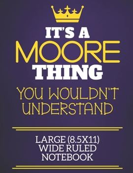 It's A Moore Thing You Wouldn't Understand Large (8.5x11) Wide Ruled Notebook: Show you care with our personalised family member books, a perfect way ... books are ideal for all the family to enjoy.