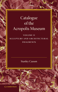 Paperback Catalogue of the Acropolis Museum: Volume 2, Sculpture and Architectural Fragments Book